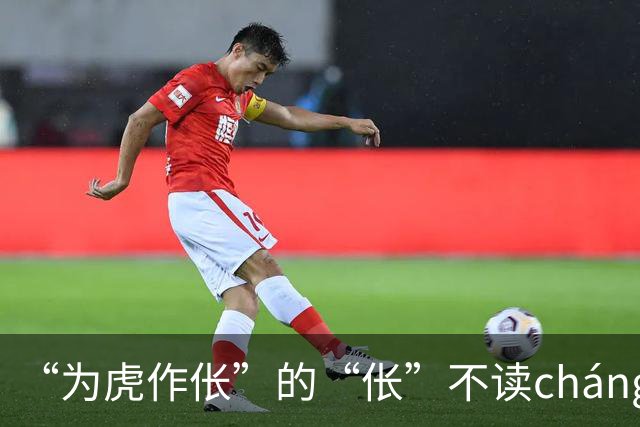 “为虎作伥”的“伥”不读cháng，我出过丑，现在牢牢记住了!